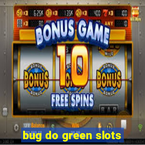 bug do green slots